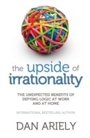 The Upside of Irrationality The Unexpected Benefits