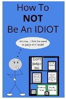 How To NOT Be An Idiot