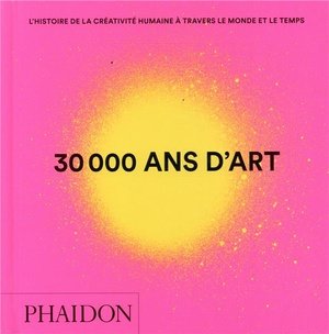 30 000 ans d'art - l'histoire de la creativite humaine a travers le monde et le temps - mini format