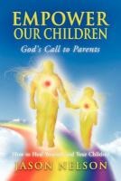 Empower Our Children: God's Call to Parents, How to Heal Yourself and Your Children