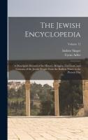 The Jewish Encyclopedia: A Descriptive Record of the History, Religion, Literature, and Customs of the Jewish People From the Earliest Times to