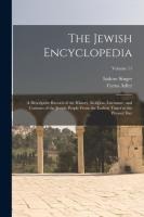 The Jewish Encyclopedia: A Descriptive Record of the History, Religion, Literature, and Customs of the Jewish People From the Earliest Times to