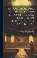 The Main Principles of the Creed and Ethics of the Jews, Exhibited in Selections From the Yad Hachaz