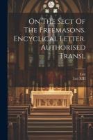 On The Sect Of The Freemasons. Encyclical Letter. Authorised Transl