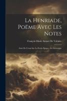 La Henriade, Poëme Avec Les Notes: Suivi De L'essai Sur La Poésie Épique. Ed. Stéréotype