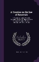 A   Treatise on the Law of Renewals: In Respect to Leases for Lives Renewable for Ever in Ireland, with the Cases and Decisions Thereon: Including an