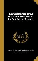 The Organization of the Public Debt and a Plan for the Relief of the Treasury