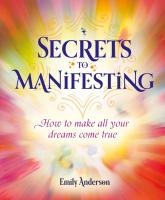 Secrets to Manifesting: How to Make All Your Dreams Come True