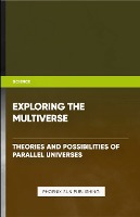 Exploring the Multiverse - Theories and Possibilities of Parallel Universes