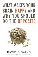 What Makes Your Brain Happy and Why You Should Do the Opposite