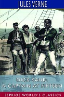 Dick Sand; or, A Captain at Fifteen (Esprios Classics)