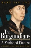 The burgundians. a vanished empire, bart van loo