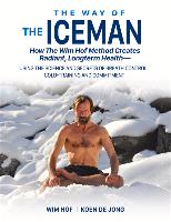 The Way of the Iceman: How the Wim Hof Method Creates Radiant, Longterm Health--Using the Science and Secrets of Breath Control, Cold-Trainin