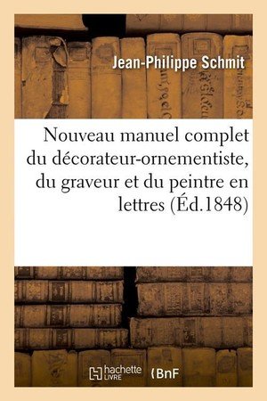 Nouveau manuel complet du decorateur-ornementiste, du graveur et du peintre en lettres (ed.1848)