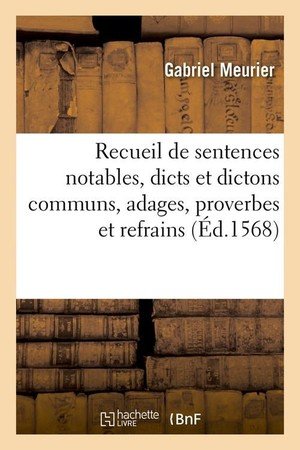 Recueil de sentences notables, dicts et dictons communs, adages, proverbes et refrains (ed.1568)