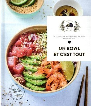 Un bowl et c'est tout - 30 recettes du petit dejeuner au diner elaborees avec amour