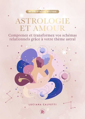 Astrologie et amour - comprenez et transformez vos schemas relationnels grace a votre theme astral