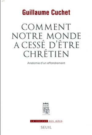 Comment notre monde a cesse d'etre chretien - anatomie d'un effondrement