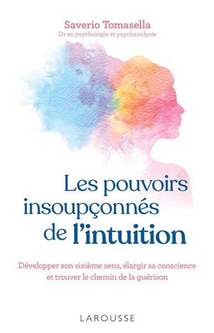 Les pouvoirs insoupconnes de l'intuition - developper son sixieme sens, elargir sa conscience et tro