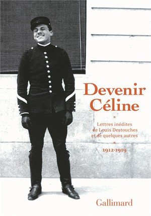 Devenir celine - lettres inedites de louis destouches et de quelques autres (1912-1919)