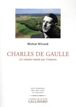 Charles de gaulle - un rebelle habite par l'histoire