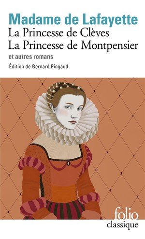 La princesse de cleves - la princesse de montpensier et autres romans