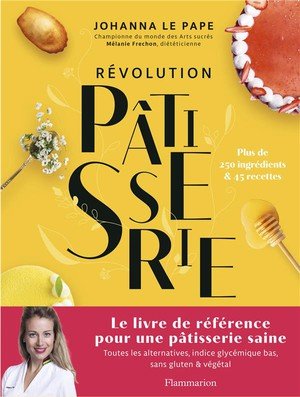 Revolution patisserie - la bible de la patisserie saine