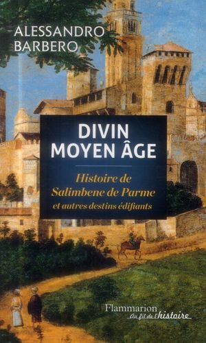 Divin moyen age - histoire de salimbene de parme et autres destins edifiants