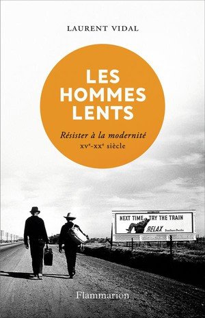 Les hommes lents - resister a la modernite, xve-xxe siecle