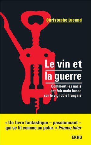 Le vin et la guerre - comment les nazis ont fait main basse sur le vignoble francais