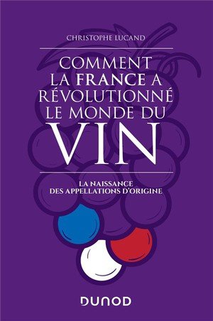 Comment la france a revolutionne le monde du vin - la naissance des appellations d'origine