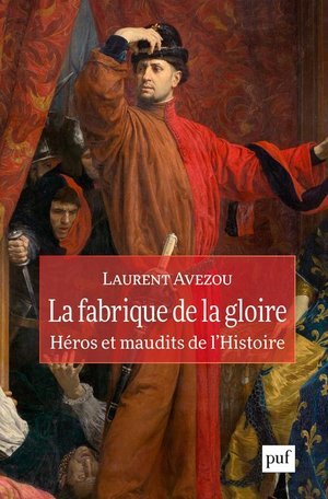 La fabrique de la gloire : heros et maudits de l'histoire