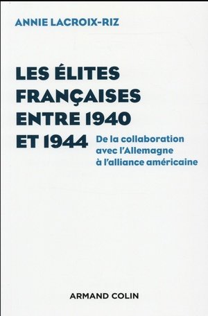 Les elites francaises entre 1940 et 1944 - de la collaboration avec l'allemagne a l'alliance america