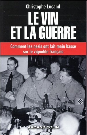 Le vin et la guerre - comment les nazis ont fait main basse sur le vignoble francais