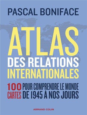 Atlas des relations internationales - 3e ed. - 100 cartes pour comprendre le monde de 1945 a nos jou