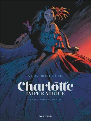 Charlotte imperatrice  - tome 1 - la princesse et l'archiduc