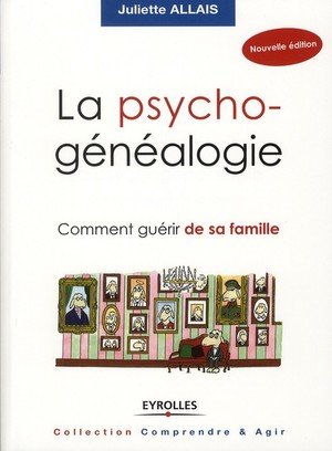 La psychogenealogie - comment guerir de sa famille.