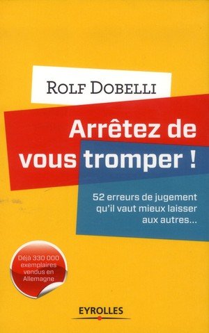 Arretez de vous tromper ! - 52 erreurs de jugement qu'il vaut mieux laisser aux autres...