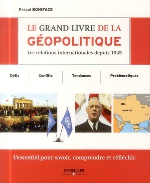 Le grand livre de la geopolitique - les relations internationales depuis 1945. defis, conflits, tend