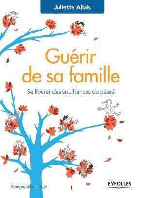 Guerir de sa famille - se liberer des souffrances du passe.