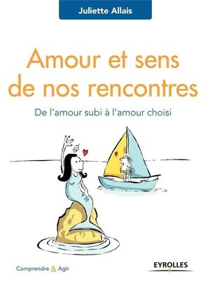 Amour et sens de nos rencontres - de l'amour subi a l'amour choisi