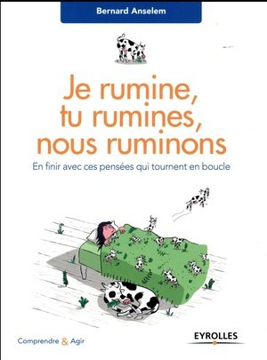 Je rumine, tu rumines... nous ruminons - en finir avec ces pensees qui tournent en boucle