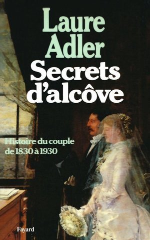 Secrets d'alcove - histoire du couple 1830-1930