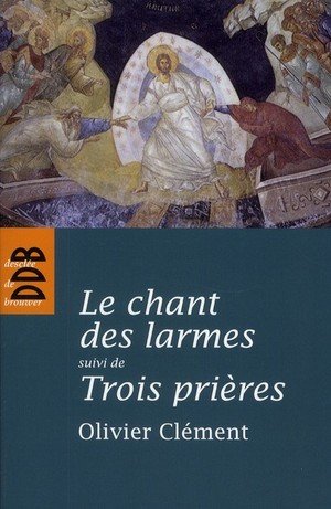 Le chant des larmes, essai sur le repentir - suivi de trois prieres