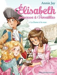 Elisabeth, princesse a versailles - elisabeth t3 la dame a la rose