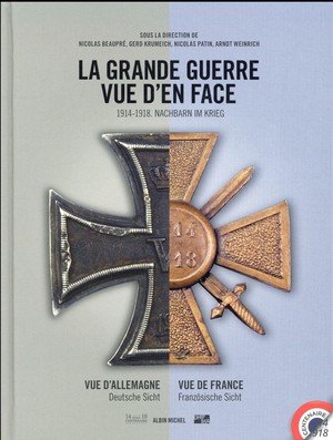 La grande guerre vue d'en face - 1914-1918. nachbarn im krieg