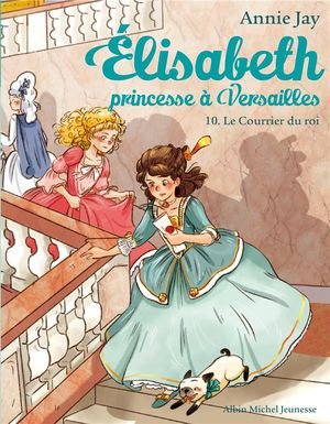 Elisabeth, princesse a versailles - elisabeth t10 le courrier du roi