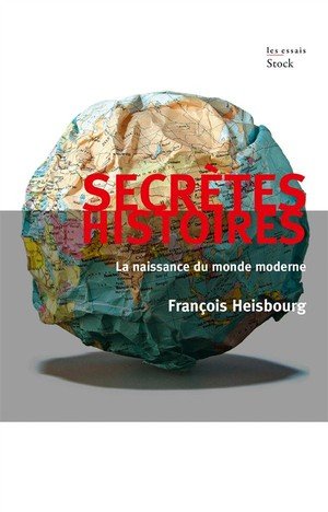 Secretes histoires - la naissance du monde moderne