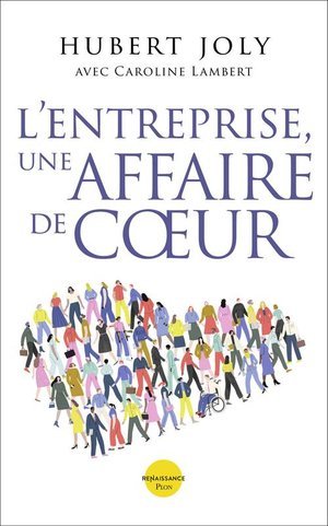 L'entreprise, une affaire de coeur - liberer la magie humaine au service du bien commun