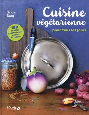 Cuisine vegetarienne pour tous les jours - 180 recettes